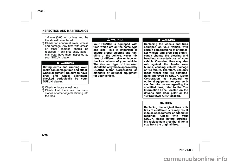 SUZUKI GRAND VITARA 2011  Owners Manual 7-29INSPECTION AND MAINTENANCE
79K21-03E
1.6 mm (0.06 in.) or less and the
tire should be replaced.
3) Check for abnormal wear, cracks
and damage. Any tires with cracks
or other damage should be
repla