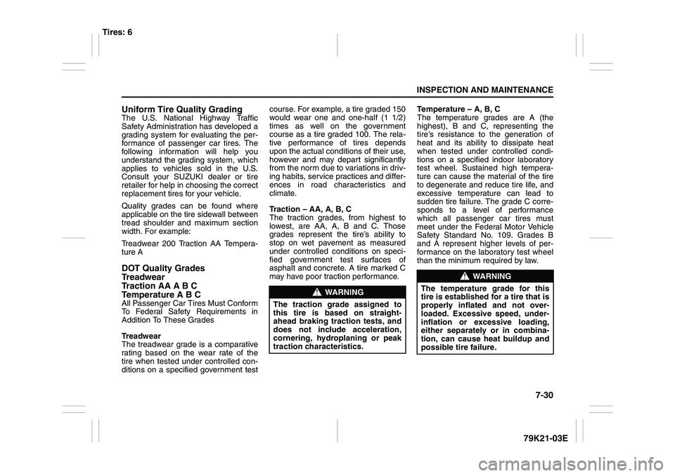 SUZUKI GRAND VITARA 2013 Owners Guide 7-30
INSPECTION AND MAINTENANCE
79K21-03E Uniform Tire Quality Grading
The U.S. National Highway Traffic
Safety Administration has developed a
grading system for evaluating the per-
formance of passen