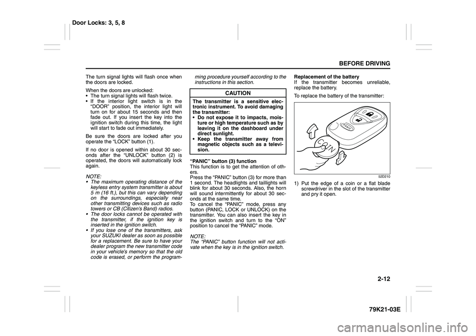 SUZUKI GRAND VITARA 2009 Owners Manual 2-12
BEFORE DRIVING
79K21-03E
The turn signal lights will flash once when
the doors are locked.
When the doors are unlocked:
The turn signal lights will flash twice.
If the interior light switch i SUZUKI GRAND VITARA 2009 Owners Manual 2-12
BEFORE DRIVING
79K21-03E
The turn signal lights will flash once when
the doors are locked.
When the doors are unlocked:
The turn signal lights will flash twice.
If the interior light switch i