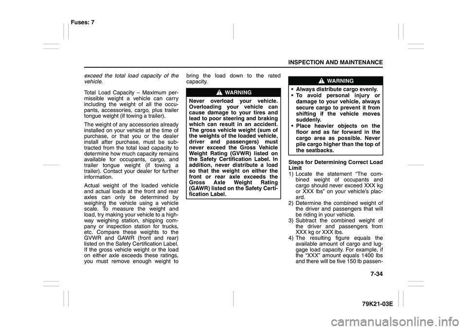 SUZUKI GRAND VITARA 2014  Owners Manual 7-34
INSPECTION AND MAINTENANCE
79K21-03E
exceed the total load capacity of the
vehicle.
Total Load Capacity – Maximum per-
missible weight a vehicle can carry
including the weight of all the occu-
