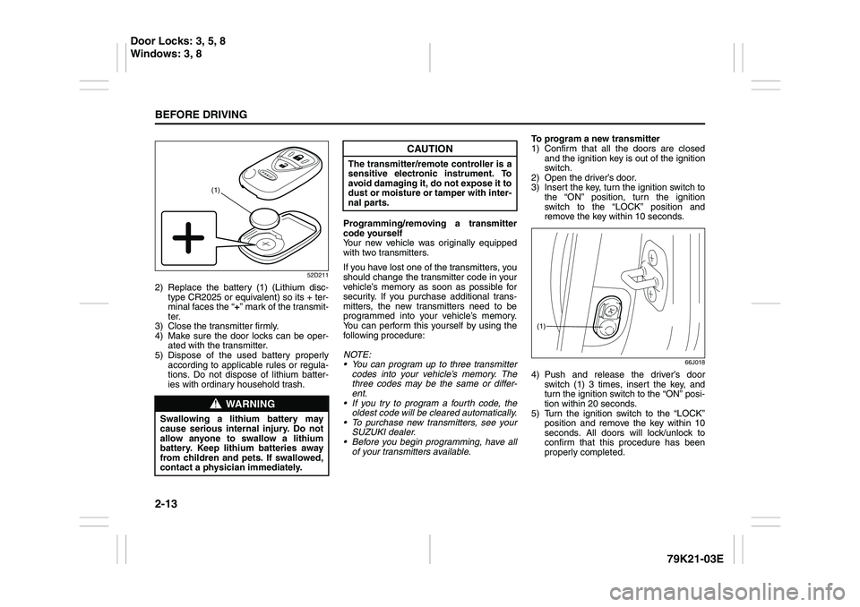 SUZUKI GRAND VITARA 2012 Owners Manual 2-13BEFORE DRIVING
79K21-03E
52D211
2) Replace the battery (1) (Lithium disc-
type CR2025 or equivalent) so its + ter-
minal faces the “+” mark of the transmit-
ter.
3) Close the transmitter firml