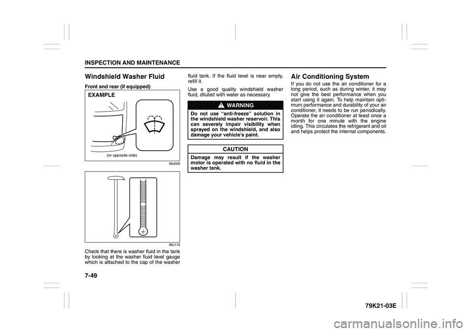 SUZUKI GRAND VITARA 2009 Owners Manual 7-49INSPECTION AND MAINTENANCE
79K21-03E
Windshield Washer FluidFront and rear (if equipped)
66J008
66J116
Check that there is washer fluid in the tank
by looking at the washer fluid level gauge
which SUZUKI GRAND VITARA 2009 Owners Manual 7-49INSPECTION AND MAINTENANCE
79K21-03E
Windshield Washer FluidFront and rear (if equipped)
66J008
66J116
Check that there is washer fluid in the tank
by looking at the washer fluid level gauge
which