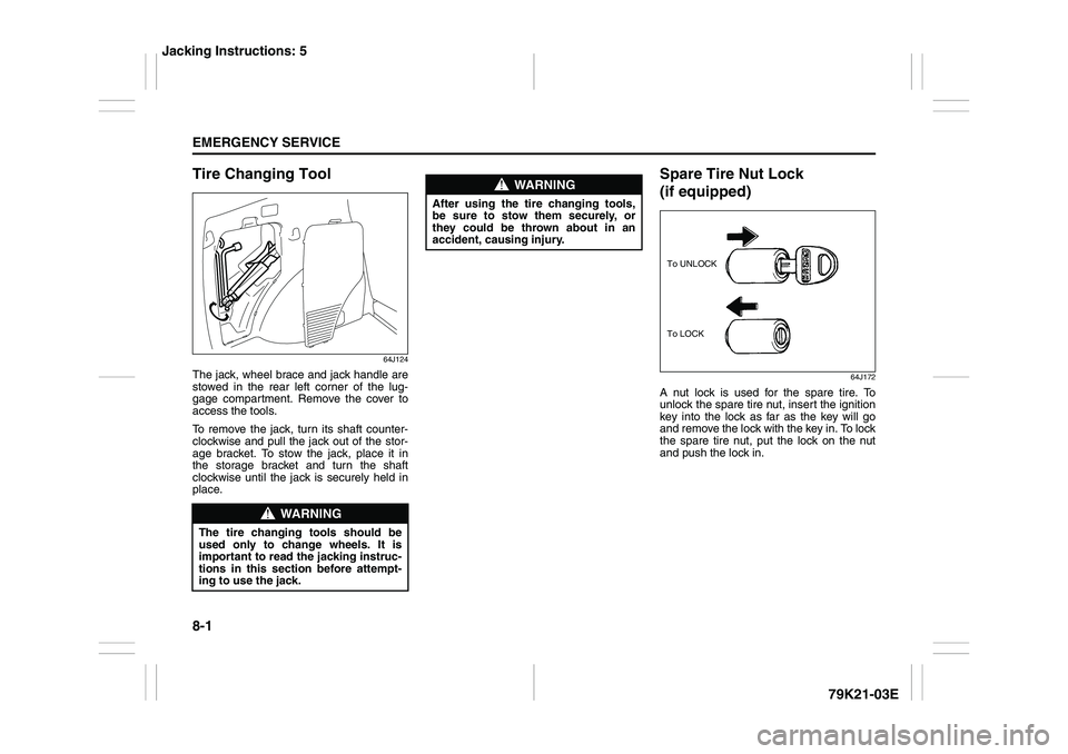 SUZUKI GRAND VITARA 2009 Owners Manual 8-1EMERGENCY SERVICE
79K21-03E
Tire Changing Tool
64J124
The jack, wheel brace and jack handle are
stowed in the rear left corner of the lug-
gage compartment. Remove the cover to
access the tools.
To SUZUKI GRAND VITARA 2009 Owners Manual 8-1EMERGENCY SERVICE
79K21-03E
Tire Changing Tool
64J124
The jack, wheel brace and jack handle are
stowed in the rear left corner of the lug-
gage compartment. Remove the cover to
access the tools.
To