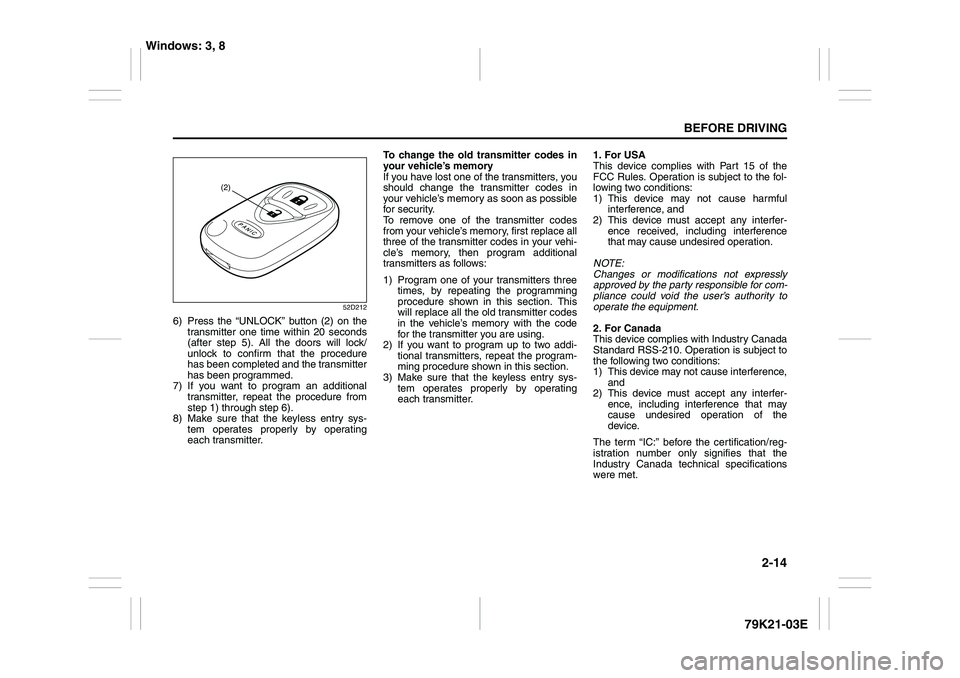 SUZUKI GRAND VITARA 2011  Owners Manual 2-14
BEFORE DRIVING
79K21-03E
52D212
6) Press the “UNLOCK” button (2) on the
transmitter one time within 20 seconds
(after step 5). All the doors will lock/
unlock to confirm that the procedure
ha