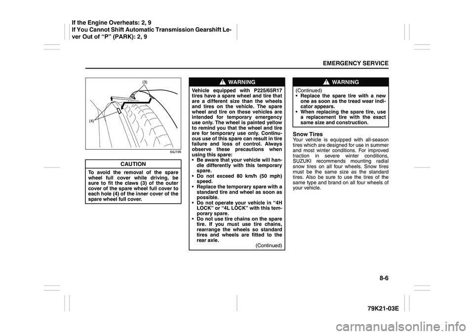 SUZUKI GRAND VITARA 2012 Workshop Manual 8-6
EMERGENCY SERVICE
79K21-03E
64J196
Snow TiresYour vehicle is equipped with all-season
tires which are designed for use in summer
and most winter conditions. For improved
traction in severe winter 