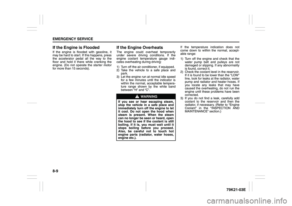 SUZUKI GRAND VITARA 2009 Owners Manual 8-9EMERGENCY SERVICE
79K21-03E
If the Engine is FloodedIf the engine is flooded with gasoline, it
may be hard to start. If this happens, press
the accelerator pedal all the way to the
floor and hold i SUZUKI GRAND VITARA 2009 Owners Manual 8-9EMERGENCY SERVICE
79K21-03E
If the Engine is FloodedIf the engine is flooded with gasoline, it
may be hard to start. If this happens, press
the accelerator pedal all the way to the
floor and hold i