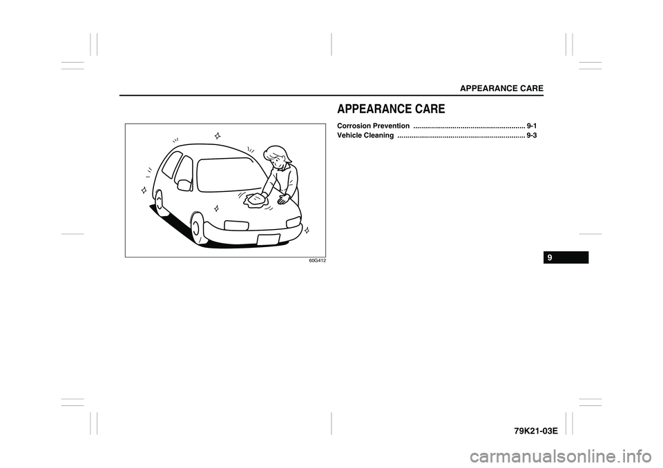 SUZUKI GRAND VITARA 2009 Owners Manual APPEARANCE CARE
9
79K21-03E
60G412
APPEARANCE CARECorrosion Prevention ......................................................... 9-1
Vehicle Cleaning ................................................ SUZUKI GRAND VITARA 2009 Owners Manual APPEARANCE CARE
9
79K21-03E
60G412
APPEARANCE CARECorrosion Prevention ......................................................... 9-1
Vehicle Cleaning ................................................
