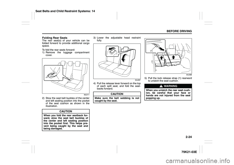 SUZUKI GRAND VITARA 2009 Service Manual 2-24
BEFORE DRIVING
79K21-03E
Folding Rear SeatsThe rear seat(s) of your vehicle can be
folded forward to provide additional cargo
space.
To fold the rear seats forward:
1) Remove the luggage compartm SUZUKI GRAND VITARA 2009 Service Manual 2-24
BEFORE DRIVING
79K21-03E
Folding Rear SeatsThe rear seat(s) of your vehicle can be
folded forward to provide additional cargo
space.
To fold the rear seats forward:
1) Remove the luggage compartm