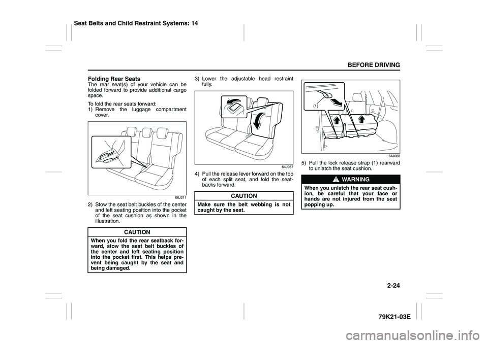 SUZUKI GRAND VITARA 2012  Owners Manual 2-24
BEFORE DRIVING
79K21-03E
Folding Rear SeatsThe rear seat(s) of your vehicle can be
folded forward to provide additional cargo
space.
To fold the rear seats forward:
1) Remove the luggage compartm