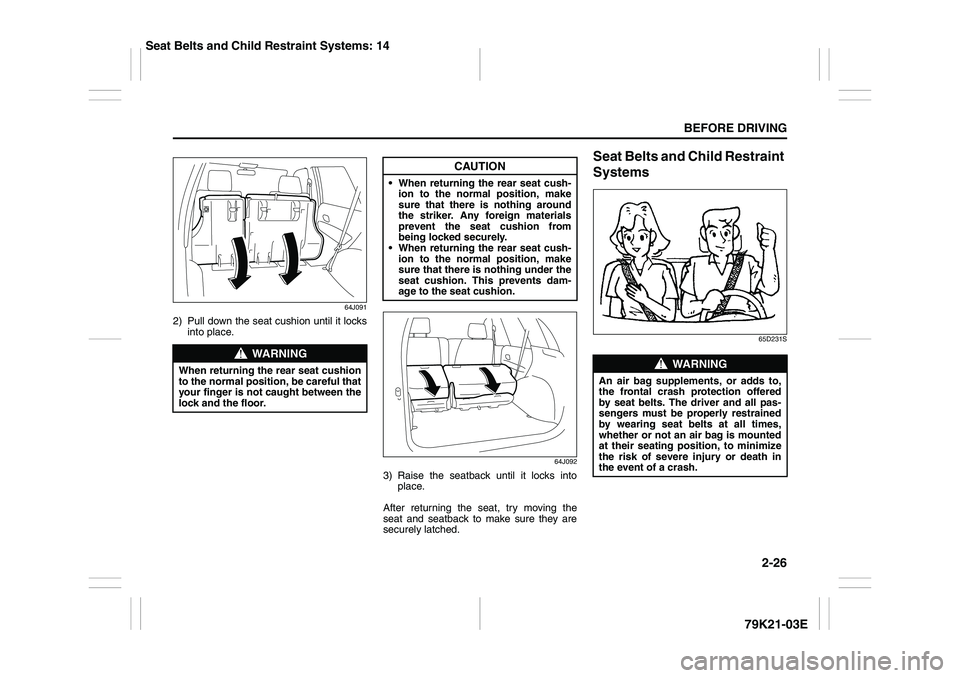 SUZUKI GRAND VITARA 2012  Owners Manual 2-26
BEFORE DRIVING
79K21-03E
64J091
2) Pull down the seat cushion until it locks
into place.
64J092
3) Raise the seatback until it locks into
place.
After returning the seat, try moving the
seat and 