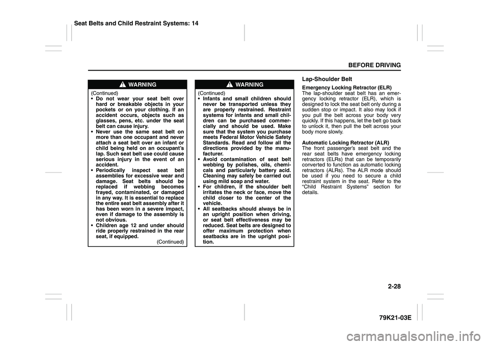 SUZUKI GRAND VITARA 2009 Service Manual 2-28
BEFORE DRIVING
79K21-03E
Lap-Shoulder BeltEmergency Locking Retractor (ELR)
The lap-shoulder seat belt has an emer-
gency locking retractor (ELR), which is
designed to lock the seat belt only dur SUZUKI GRAND VITARA 2009 Service Manual 2-28
BEFORE DRIVING
79K21-03E
Lap-Shoulder BeltEmergency Locking Retractor (ELR)
The lap-shoulder seat belt has an emer-
gency locking retractor (ELR), which is
designed to lock the seat belt only dur