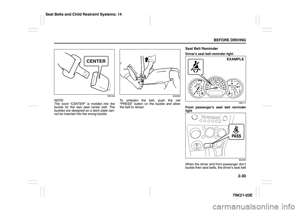 SUZUKI GRAND VITARA 2009 Service Manual 2-30
BEFORE DRIVING
79K21-03E
78K126
NOTE:
The word “CENTER” is molded into the
buckle for the rear seat center belt. The
buckles are designed so a latch plate can-
not be inserted into the wrong SUZUKI GRAND VITARA 2009 Service Manual 2-30
BEFORE DRIVING
79K21-03E
78K126
NOTE:
The word “CENTER” is molded into the
buckle for the rear seat center belt. The
buckles are designed so a latch plate can-
not be inserted into the wrong