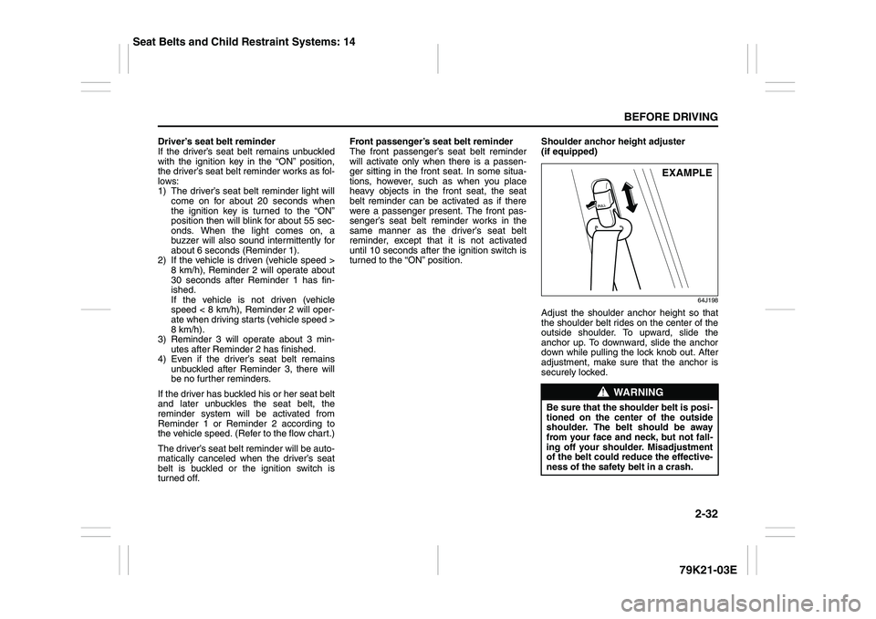 SUZUKI GRAND VITARA 2009 Service Manual 2-32
BEFORE DRIVING
79K21-03E
Driver’s seat belt reminder
If the driver’s seat belt remains unbuckled
with the ignition key in the “ON” position,
the driver’s seat belt reminder works as fol SUZUKI GRAND VITARA 2009 Service Manual 2-32
BEFORE DRIVING
79K21-03E
Driver’s seat belt reminder
If the driver’s seat belt remains unbuckled
with the ignition key in the “ON” position,
the driver’s seat belt reminder works as fol