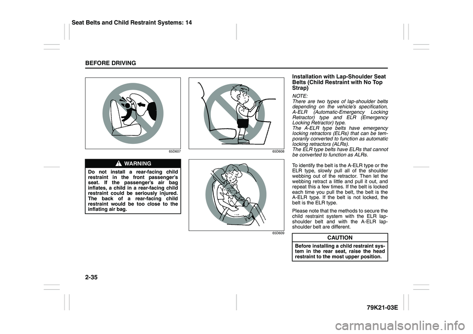 SUZUKI GRAND VITARA 2009 Workshop Manual 2-35BEFORE DRIVING
79K21-03E
65D607 65D608
65D609
Installation with Lap-Shoulder Seat
Belts (Child Restraint with No Top
Strap)NOTE:
There are two types of lap-shoulder belts
depending on the vehicl SUZUKI GRAND VITARA 2009 Workshop Manual 2-35BEFORE DRIVING
79K21-03E
65D607 65D608
65D609
Installation with Lap-Shoulder Seat
Belts (Child Restraint with No Top
Strap)NOTE:
There are two types of lap-shoulder belts
depending on the vehicl