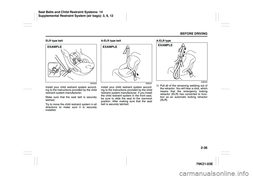 SUZUKI GRAND VITARA 2009 Workshop Manual 2-36
BEFORE DRIVING
79K21-03E
ELR type belt
65D233
Install your child restraint system accord-
ing to the instructions provided by the child
restraint system manufacturer.
Make sure that the seat belt SUZUKI GRAND VITARA 2009 Workshop Manual 2-36
BEFORE DRIVING
79K21-03E
ELR type belt
65D233
Install your child restraint system accord-
ing to the instructions provided by the child
restraint system manufacturer.
Make sure that the seat belt