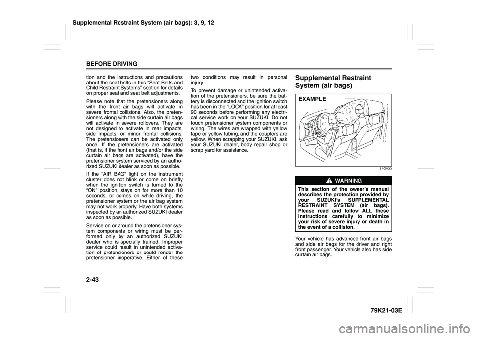 SUZUKI GRAND VITARA 2009 Workshop Manual 2-43BEFORE DRIVING
79K21-03E
tion and the instructions and precautions
about the seat belts in this “Seat Belts and
Child Restraint Systems” section for details
on proper seat and seat belt adjust SUZUKI GRAND VITARA 2009 Workshop Manual 2-43BEFORE DRIVING
79K21-03E
tion and the instructions and precautions
about the seat belts in this “Seat Belts and
Child Restraint Systems” section for details
on proper seat and seat belt adjust