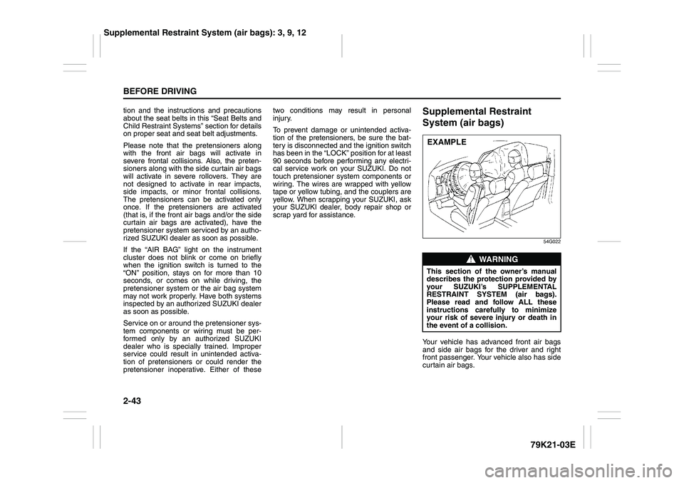 SUZUKI GRAND VITARA 2012  Owners Manual 2-43BEFORE DRIVING
79K21-03E
tion and the instructions and precautions
about the seat belts in this “Seat Belts and
Child Restraint Systems” section for details
on proper seat and seat belt adjust