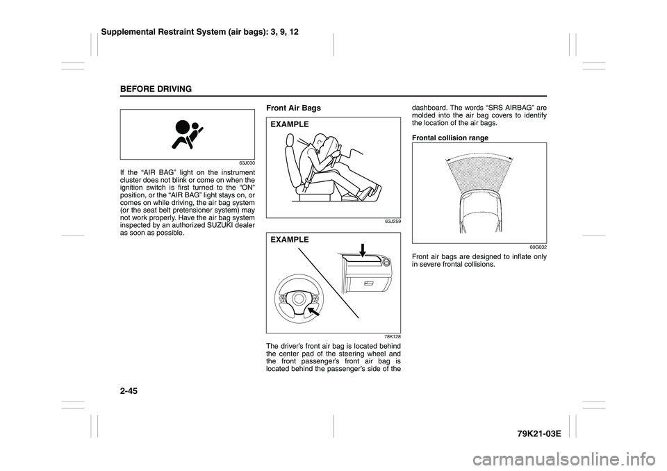SUZUKI GRAND VITARA 2012 Owners Manual 2-45BEFORE DRIVING
79K21-03E
63J030
If the “AIR BAG” light on the instrument
cluster does not blink or come on when the
ignition switch is first turned to the “ON”
position, or the “AIR BAG SUZUKI GRAND VITARA 2012 Owners Manual 2-45BEFORE DRIVING
79K21-03E
63J030
If the “AIR BAG” light on the instrument
cluster does not blink or come on when the
ignition switch is first turned to the “ON”
position, or the “AIR BAG