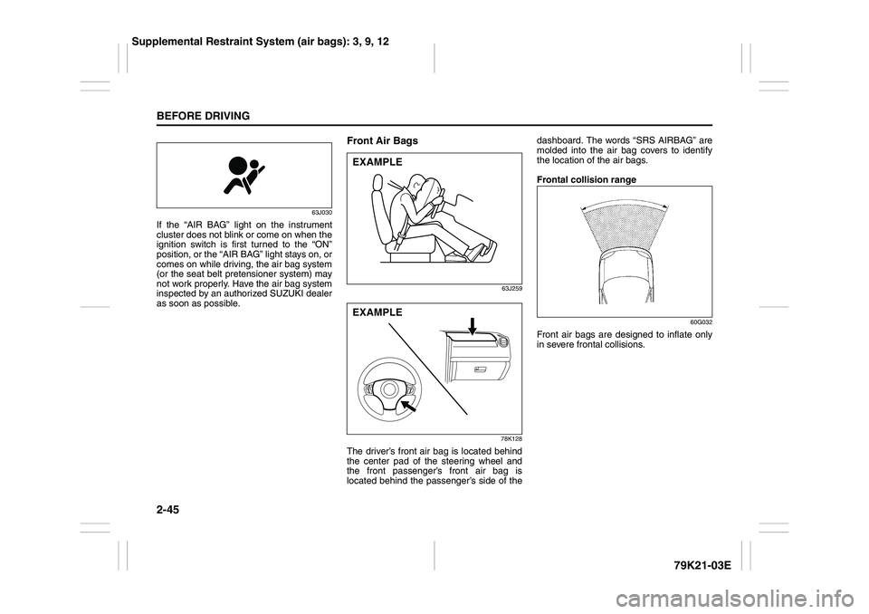 SUZUKI GRAND VITARA 2013  Owners Manual 2-45BEFORE DRIVING
79K21-03E
63J030
If the “AIR BAG” light on the instrument
cluster does not blink or come on when the
ignition switch is first turned to the “ON”
position, or the “AIR BAG�