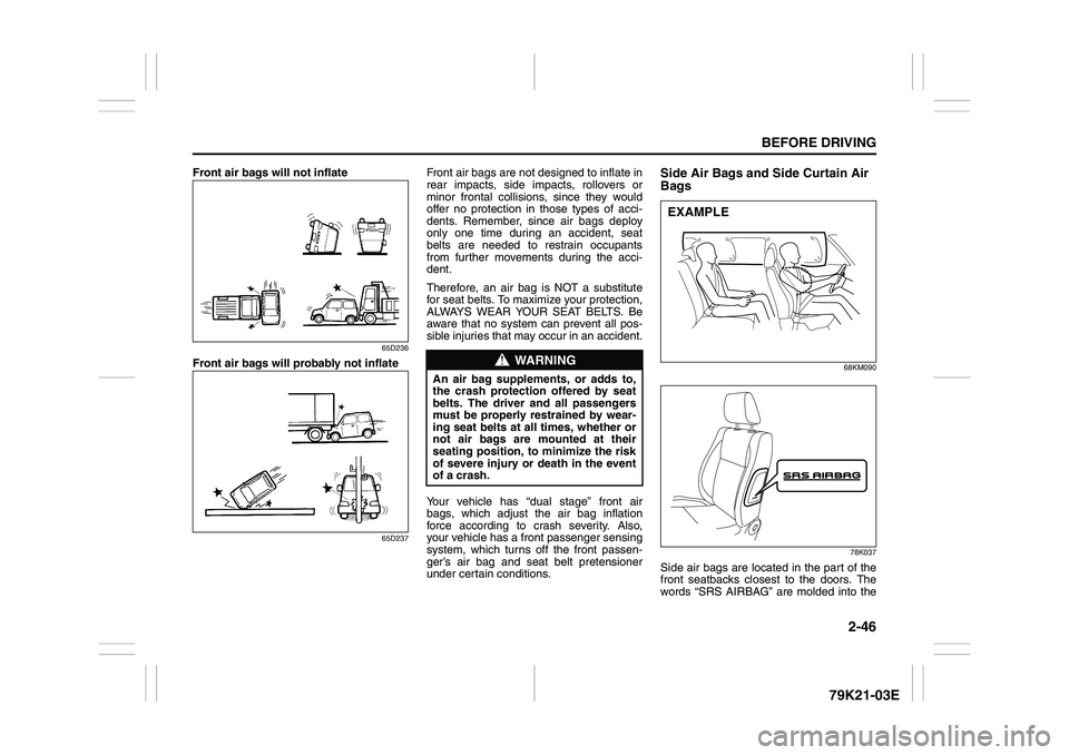 SUZUKI GRAND VITARA 2009 Repair Manual 2-46
BEFORE DRIVING
79K21-03E
Front air bags will not inflate
65D236
Front air bags will probably not inflate
65D237
Front air bags are not designed to inflate in
rear impacts, side impacts, rollovers SUZUKI GRAND VITARA 2009 Repair Manual 2-46
BEFORE DRIVING
79K21-03E
Front air bags will not inflate
65D236
Front air bags will probably not inflate
65D237
Front air bags are not designed to inflate in
rear impacts, side impacts, rollovers