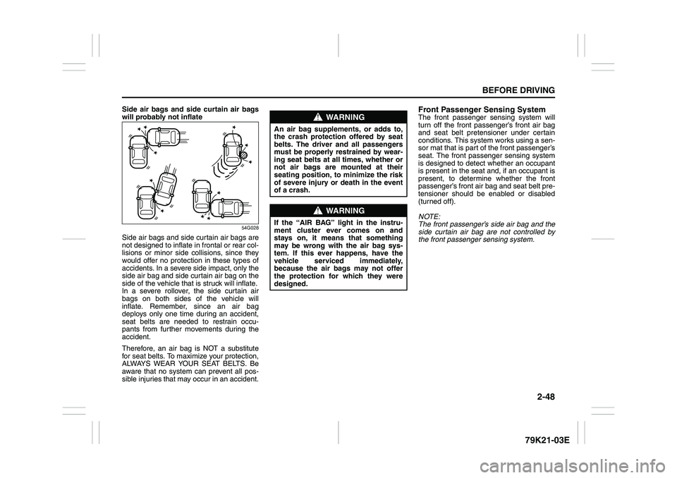 SUZUKI GRAND VITARA 2009 Repair Manual 2-48
BEFORE DRIVING
79K21-03E
Side air bags and side curtain air bags
will probably not inflate
54G028
Side air bags and side curtain air bags are
not designed to inflate in frontal or rear col-
lisio SUZUKI GRAND VITARA 2009 Repair Manual 2-48
BEFORE DRIVING
79K21-03E
Side air bags and side curtain air bags
will probably not inflate
54G028
Side air bags and side curtain air bags are
not designed to inflate in frontal or rear col-
lisio