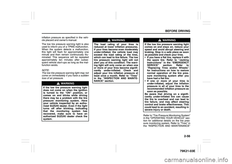SUZUKI GRAND VITARA 2012 Owners Manual 2-56
BEFORE DRIVING
79K21-03E
inflation pressure as specified in the vehi-
cle placard and owner’s manual.
The low tire pressure warning light is also
used to inform you of a TPMS malfunction.
When SUZUKI GRAND VITARA 2012 Owners Manual 2-56
BEFORE DRIVING
79K21-03E
inflation pressure as specified in the vehi-
cle placard and owner’s manual.
The low tire pressure warning light is also
used to inform you of a TPMS malfunction.
When