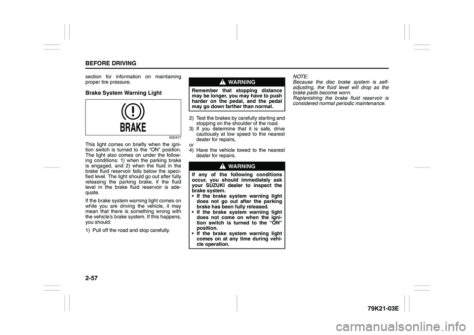 SUZUKI GRAND VITARA 2009 Manual PDF 2-57BEFORE DRIVING
79K21-03E
section for information on maintaining
proper tire pressure.Brake System Warning Light
65D477
This light comes on briefly when the igni-
tion switch is turned to the “ON SUZUKI GRAND VITARA 2009 Manual PDF 2-57BEFORE DRIVING
79K21-03E
section for information on maintaining
proper tire pressure.Brake System Warning Light
65D477
This light comes on briefly when the igni-
tion switch is turned to the “ON