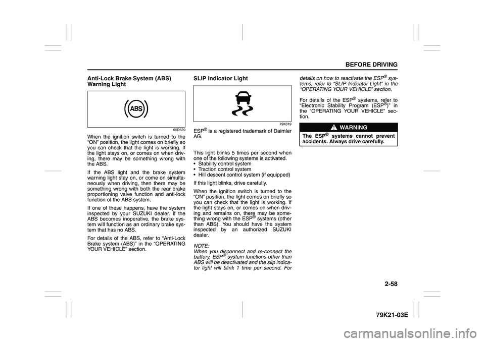 SUZUKI GRAND VITARA 2009 Manual PDF 2-58
BEFORE DRIVING
79K21-03E
Anti-Lock Brake System (ABS)
Warning Light
65D529
When the ignition switch is turned to the
“ON” position, the light comes on briefly so
you can check that the light SUZUKI GRAND VITARA 2009 Manual PDF 2-58
BEFORE DRIVING
79K21-03E
Anti-Lock Brake System (ABS)
Warning Light
65D529
When the ignition switch is turned to the
“ON” position, the light comes on briefly so
you can check that the light
