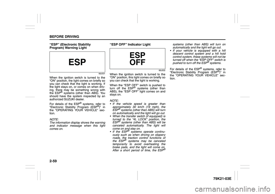 SUZUKI GRAND VITARA 2009 Manual PDF 2-59BEFORE DRIVING
79K21-03E
“ESP” (Electronic Stability
Program) Warning Light
66J031
When the ignition switch is turned to the
“ON” position, the light comes on briefly so
you can check tha SUZUKI GRAND VITARA 2009 Manual PDF 2-59BEFORE DRIVING
79K21-03E
“ESP” (Electronic Stability
Program) Warning Light
66J031
When the ignition switch is turned to the
“ON” position, the light comes on briefly so
you can check tha