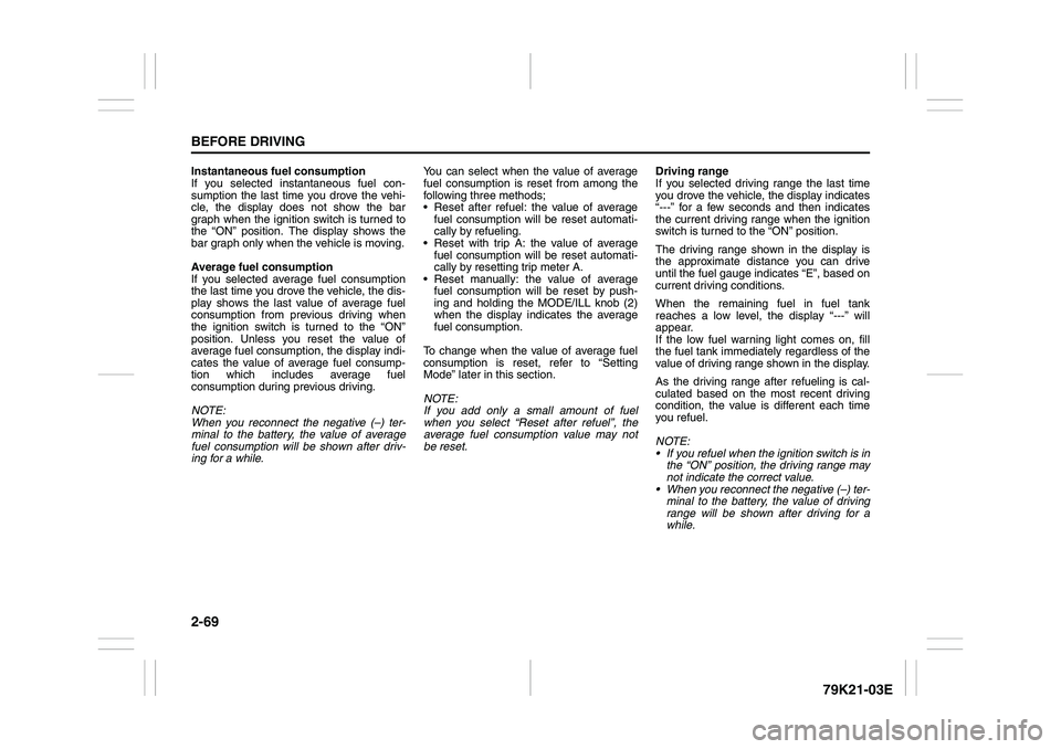 SUZUKI GRAND VITARA 2011  Owners Manual 2-69BEFORE DRIVING
79K21-03E
Instantaneous fuel consumption
If you selected instantaneous fuel con-
sumption the last time you drove the vehi-
cle, the display does not show the bar
graph when the ign