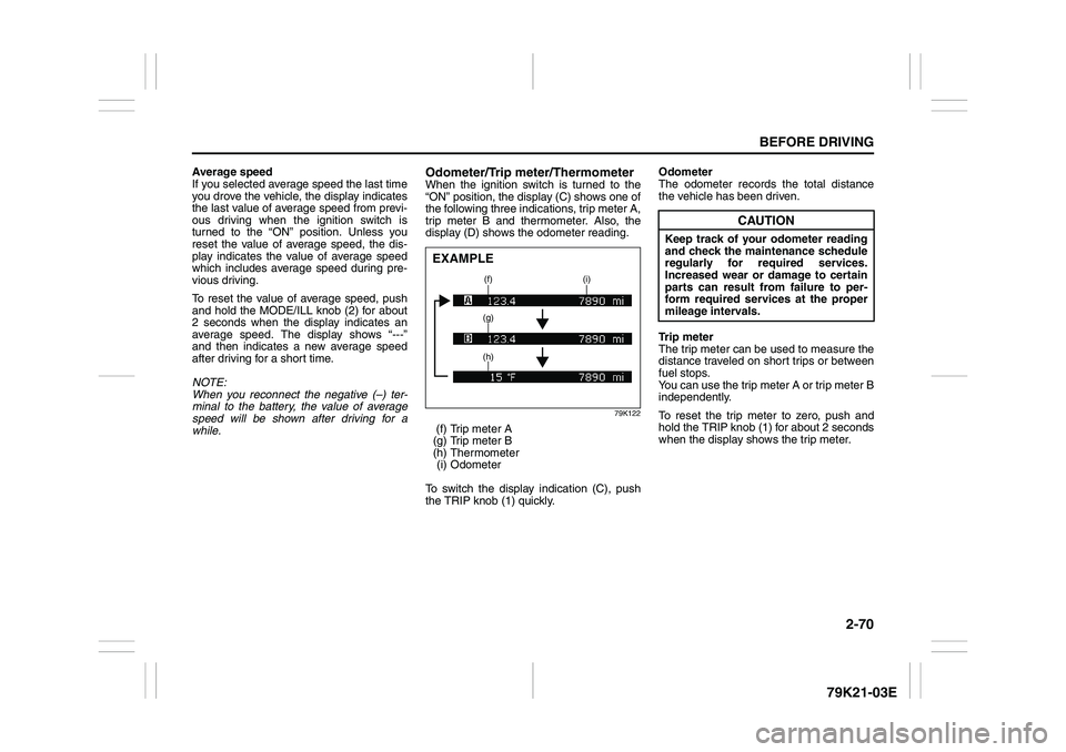 SUZUKI GRAND VITARA 2013  Owners Manual 2-70
BEFORE DRIVING
79K21-03E
Average speed
If you selected average speed the last time
you drove the vehicle, the display indicates
the last value of average speed from previ-
ous driving when the ig