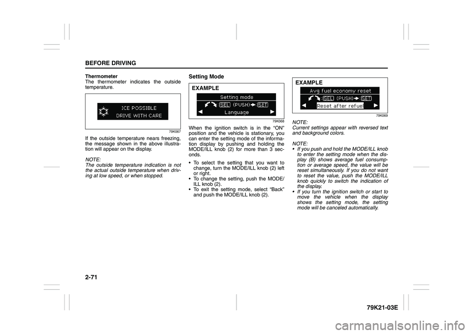 SUZUKI GRAND VITARA 2009 Manual Online 2-71BEFORE DRIVING
79K21-03E
Thermometer
The thermometer indicates the outside
temperature.
79K067
If the outside temperature nears freezing,
the message shown in the above illustra-
tion will appear SUZUKI GRAND VITARA 2009 Manual Online 2-71BEFORE DRIVING
79K21-03E
Thermometer
The thermometer indicates the outside
temperature.
79K067
If the outside temperature nears freezing,
the message shown in the above illustra-
tion will appear