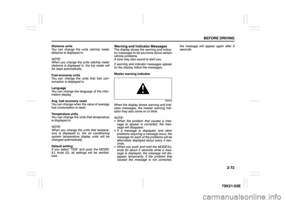 SUZUKI GRAND VITARA 2012  Owners Manual 2-72
BEFORE DRIVING
79K21-03E
Distance units
You can change the units odo/trip meter
distance is displayed in.
NOTE:
When you change the units odo/trip meter
distance is displayed in, the trip meter w