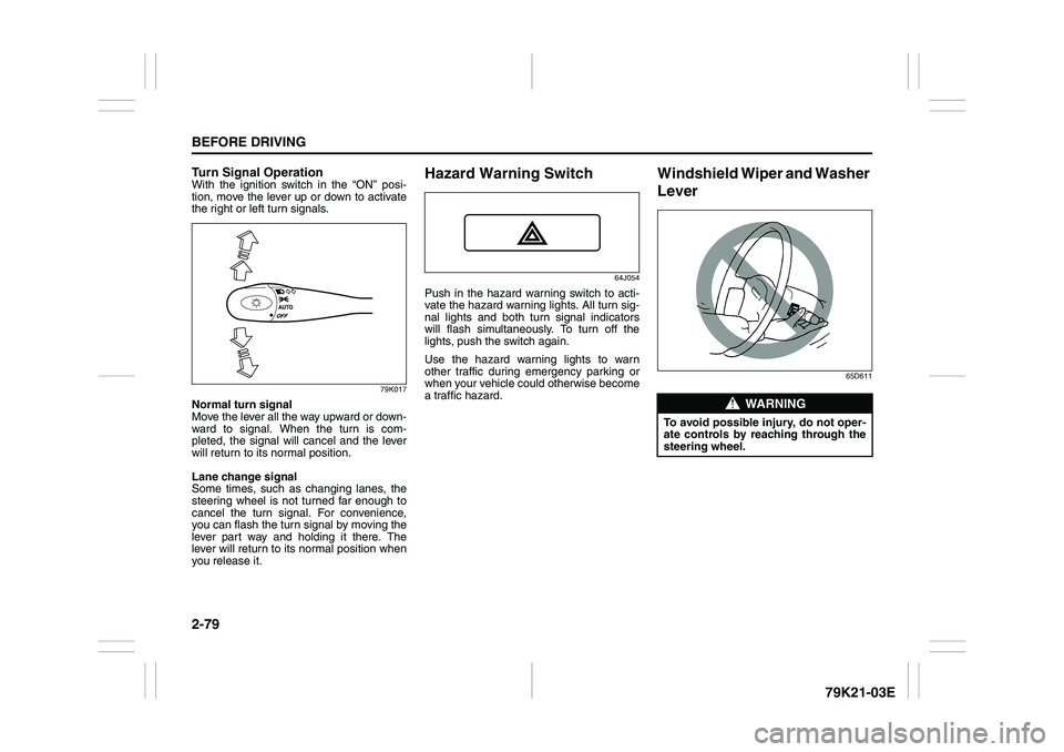 SUZUKI GRAND VITARA 2012 Owners Manual 2-79BEFORE DRIVING
79K21-03E
Turn Signal OperationWith the ignition switch in the “ON” posi-
tion, move the lever up or down to activate
the right or left turn signals.
79K017
Normal turn signal
M SUZUKI GRAND VITARA 2012 Owners Manual 2-79BEFORE DRIVING
79K21-03E
Turn Signal OperationWith the ignition switch in the “ON” posi-
tion, move the lever up or down to activate
the right or left turn signals.
79K017
Normal turn signal
M