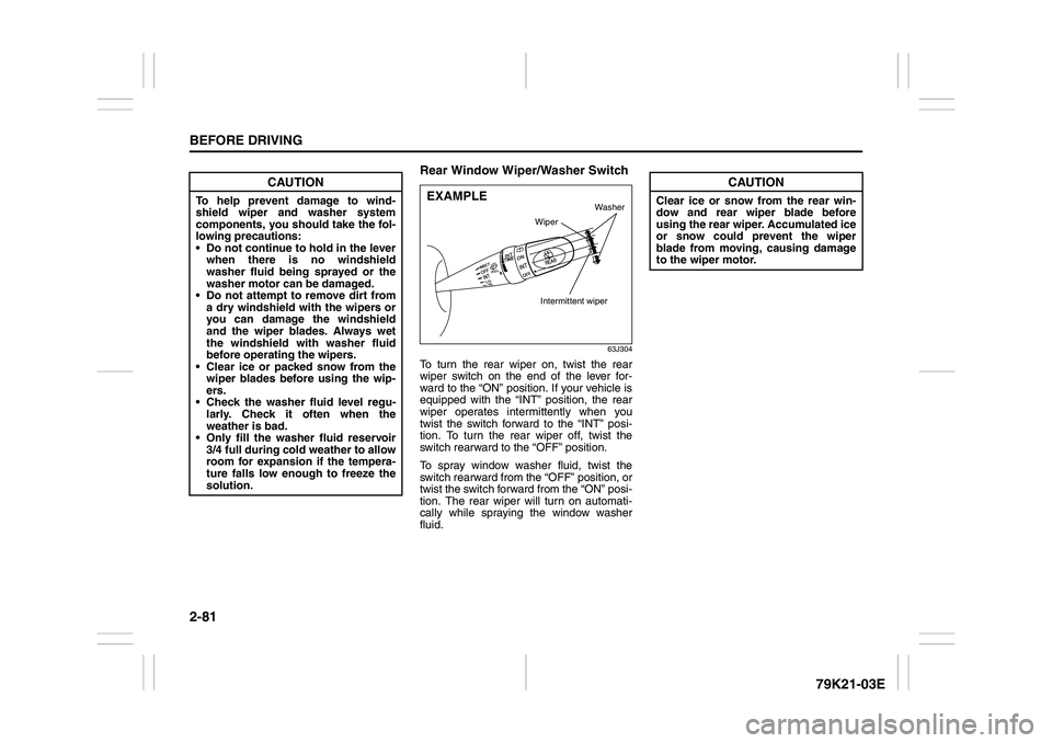 SUZUKI GRAND VITARA 2009 Owners Manual 2-81BEFORE DRIVING
79K21-03E
Rear Window Wiper/Washer Switch
63J304
To turn the rear wiper on, twist the rear
wiper switch on the end of the lever for-
ward to the “ON” position. If your vehicle i SUZUKI GRAND VITARA 2009 Owners Manual 2-81BEFORE DRIVING
79K21-03E
Rear Window Wiper/Washer Switch
63J304
To turn the rear wiper on, twist the rear
wiper switch on the end of the lever for-
ward to the “ON” position. If your vehicle i