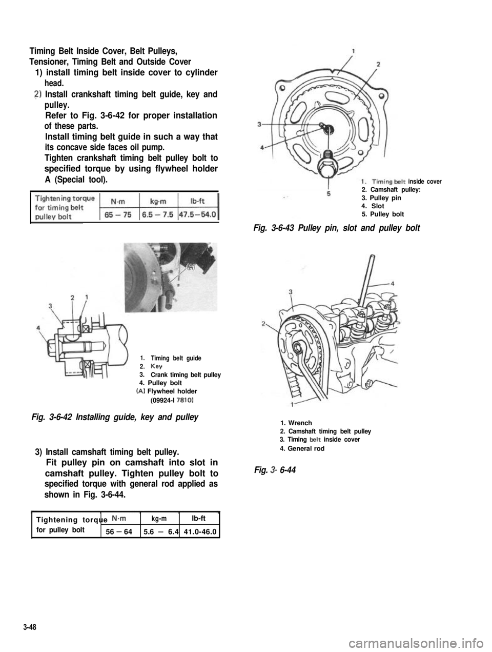 SUZUKI GRAND VITARA 1987 Service Repair Manual Timing Belt Inside Cover, Belt Pulleys,
Tensioner, Timing Belt and Outside Cover
1) install timing belt inside cover to cylinder
head.
2) Install crankshaft timing belt guide, key and
pulley.
Refer to SUZUKI GRAND VITARA 1987 Service Repair Manual Timing Belt Inside Cover, Belt Pulleys,
Tensioner, Timing Belt and Outside Cover
1) install timing belt inside cover to cylinder
head.
2) Install crankshaft timing belt guide, key and
pulley.
Refer to