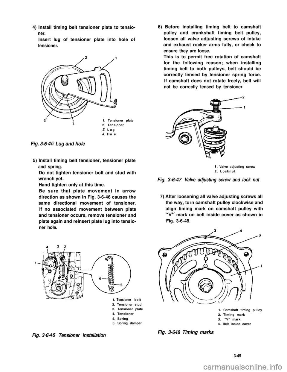 SUZUKI GRAND VITARA 1987 Service Repair Manual 4) Install timing belt tensioner plate to tensio-
ner.
Insert lug of tensioner plate into hole of
tensioner.
3w1. Tensioner plate42. Tensioner
3. Lug4. Hole
Fig. 3-645 Lug and hole
5) Install timing b SUZUKI GRAND VITARA 1987 Service Repair Manual 4) Install timing belt tensioner plate to tensio-
ner.
Insert lug of tensioner plate into hole of
tensioner.
3w1. Tensioner plate42. Tensioner
3. Lug4. Hole
Fig. 3-645 Lug and hole
5) Install timing b