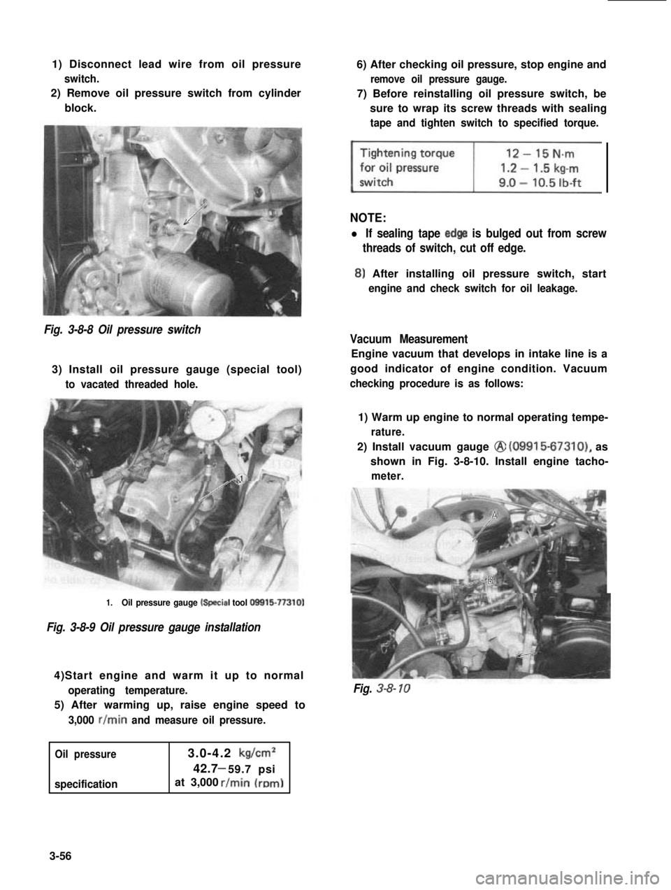SUZUKI GRAND VITARA 1987 Service Repair Manual 1) Disconnect lead wire from oil pressure
switch.
2) Remove oil pressure switch from cylinder
block.
6) After checking oil pressure, stop engine and
remove oil pressure gauge.
7) Before reinstalling o SUZUKI GRAND VITARA 1987 Service Repair Manual 1) Disconnect lead wire from oil pressure
switch.
2) Remove oil pressure switch from cylinder
block.
6) After checking oil pressure, stop engine and
remove oil pressure gauge.
7) Before reinstalling o