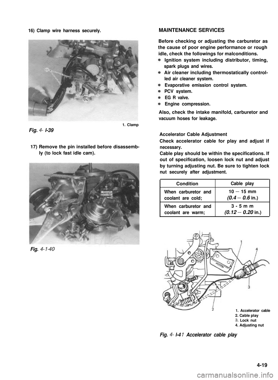 SUZUKI GRAND VITARA 1987 Service Repair Manual 16) Clamp wire harness securely.MAINTENANCE SERVICES
Fig. 4- l-39
1. Clamp
17) Remove the pin installed before disassemb-
ly (to lock fast idle cam).
Fig. 4- l-40
Before checking or adjusting the carb SUZUKI GRAND VITARA 1987 Service Repair Manual 16) Clamp wire harness securely.MAINTENANCE SERVICES
Fig. 4- l-39
1. Clamp
17) Remove the pin installed before disassemb-
ly (to lock fast idle cam).
Fig. 4- l-40
Before checking or adjusting the carb