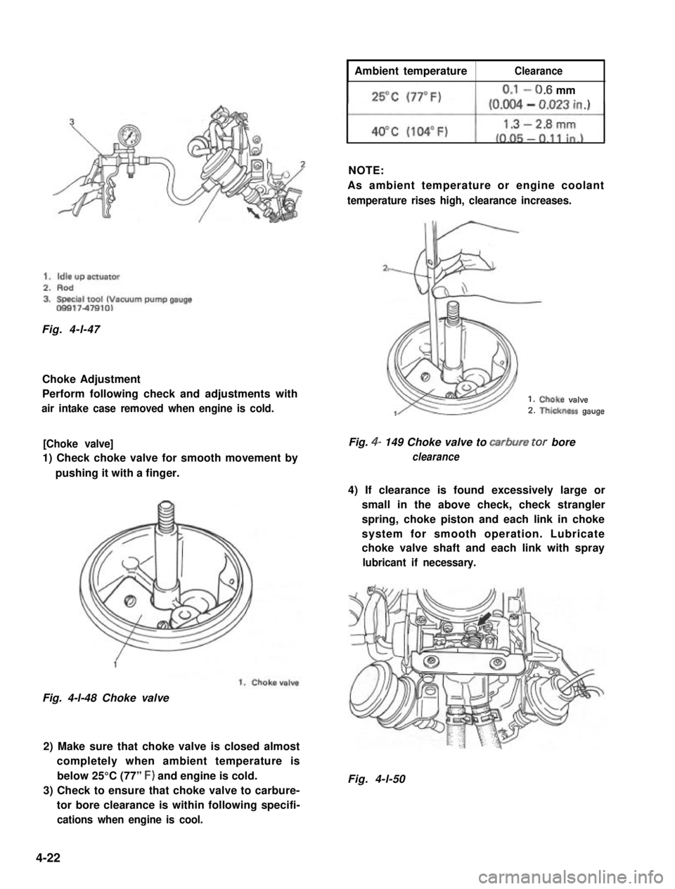 SUZUKI GRAND VITARA 1987  Service Repair Manual Ambient temperatureClearance
Fig. 4-l-47
Choke Adjustment
Perform following check and adjustments with
air intake case removed when engine is cold.
[Choke valve]
1) Check choke valve for smooth moveme