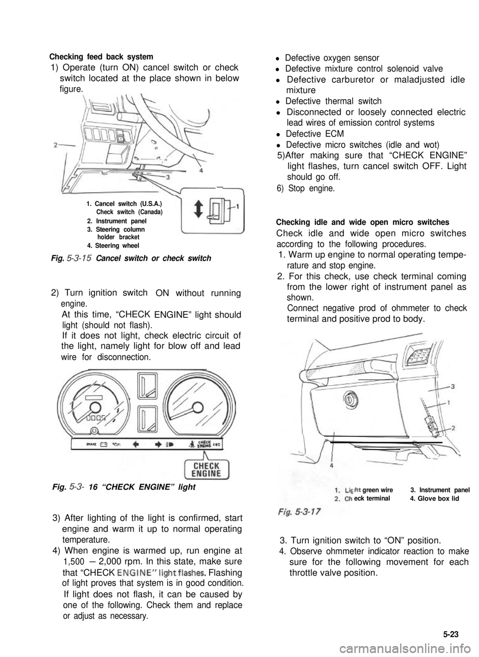 SUZUKI GRAND VITARA 1987 Service Repair Manual Checking feed back system
1) Operate (turn ON) cancel switch or check
l Defective oxygen sensor
l Defective mixture control solenoid valve
switch located at the place shown in belowl Defective carbure SUZUKI GRAND VITARA 1987 Service Repair Manual Checking feed back system
1) Operate (turn ON) cancel switch or check
l Defective oxygen sensor
l Defective mixture control solenoid valve
switch located at the place shown in belowl Defective carbure
