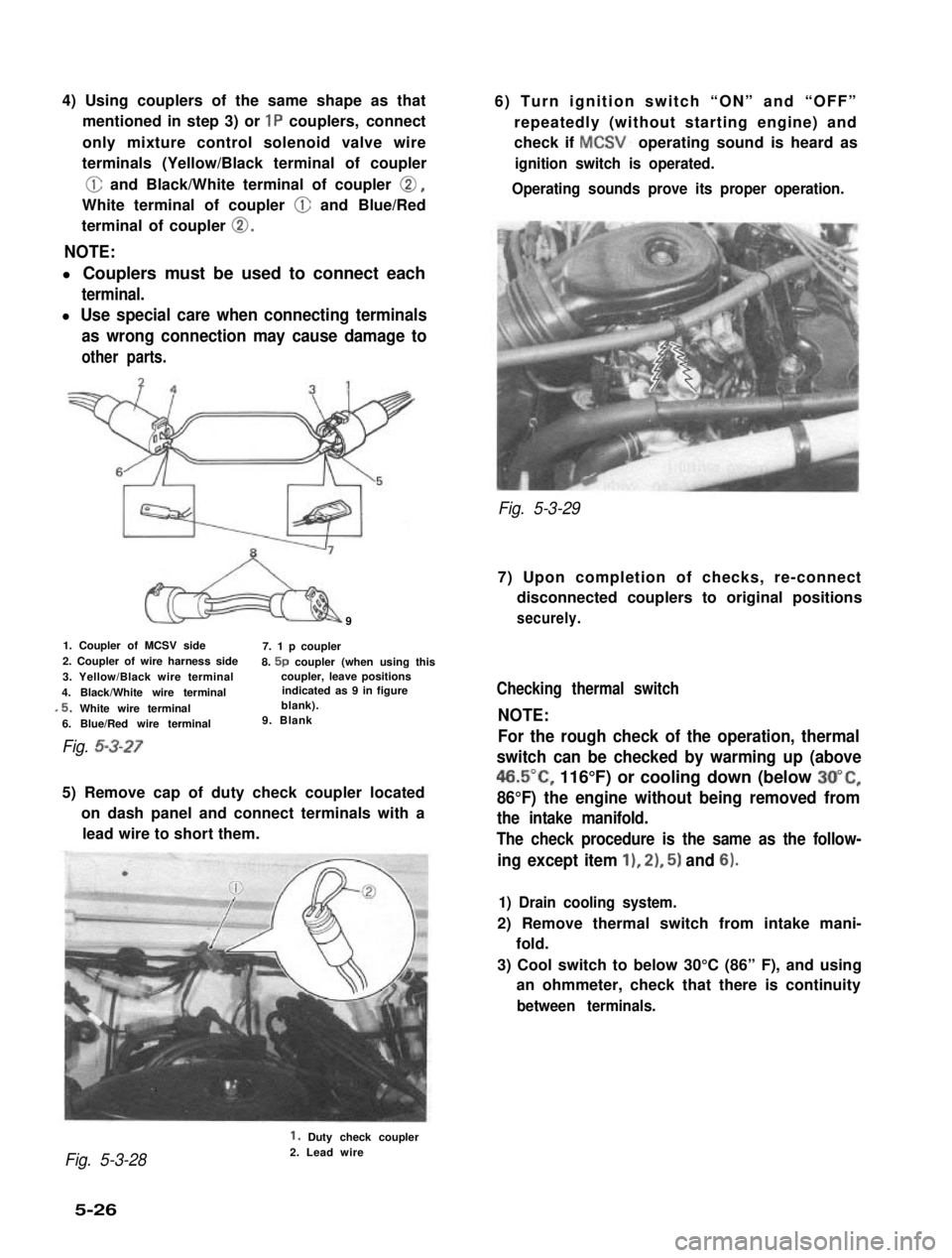 SUZUKI GRAND VITARA 1987 Service Repair Manual 4) Using couplers of the same shape as that
mentioned in step 3) or 1P couplers, connect
only mixture control solenoid valve wire
terminals (Yellow/Black terminal of coupler
@ and Black/White terminal SUZUKI GRAND VITARA 1987 Service Repair Manual 4) Using couplers of the same shape as that
mentioned in step 3) or 1P couplers, connect
only mixture control solenoid valve wire
terminals (Yellow/Black terminal of coupler
@ and Black/White terminal
