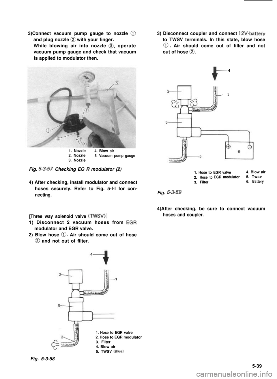 SUZUKI GRAND VITARA 1987 Service Repair Manual 3)Connect vacuum pump gauge to nozzle @
and plug nozzle @ with your finger.
While blowing air into nozzle 0, operate
vacuum pump gauge and check that vacuum
is applied to modulator then.
3) Disconnect SUZUKI GRAND VITARA 1987 Service Repair Manual 3)Connect vacuum pump gauge to nozzle @
and plug nozzle @ with your finger.
While blowing air into nozzle 0, operate
vacuum pump gauge and check that vacuum
is applied to modulator then.
3) Disconnect