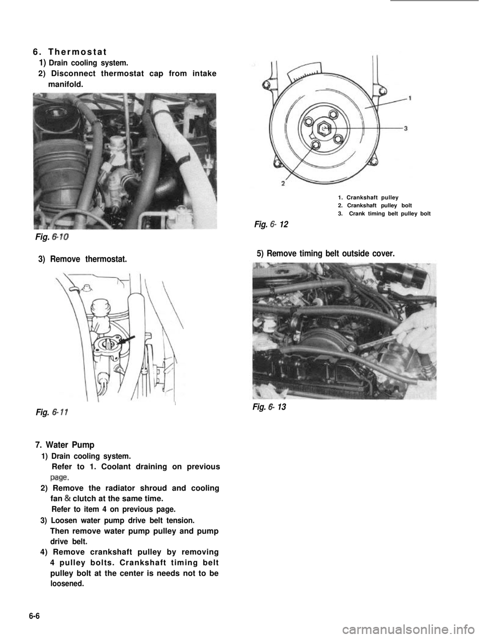 SUZUKI GRAND VITARA 1987 Service Repair Manual 6. Thermostat
1) Drain cooling system.
2) Disconnect thermostat cap from intake
manifold.
Fig. 6-10
3) Remove thermostat.
1. Crankshaft pulley2. Crankshaft pulley bolt
3.Crank timing belt pulley bolt
SUZUKI GRAND VITARA 1987 Service Repair Manual 6. Thermostat
1) Drain cooling system.
2) Disconnect thermostat cap from intake
manifold.
Fig. 6-10
3) Remove thermostat.
1. Crankshaft pulley2. Crankshaft pulley bolt
3.Crank timing belt pulley bolt