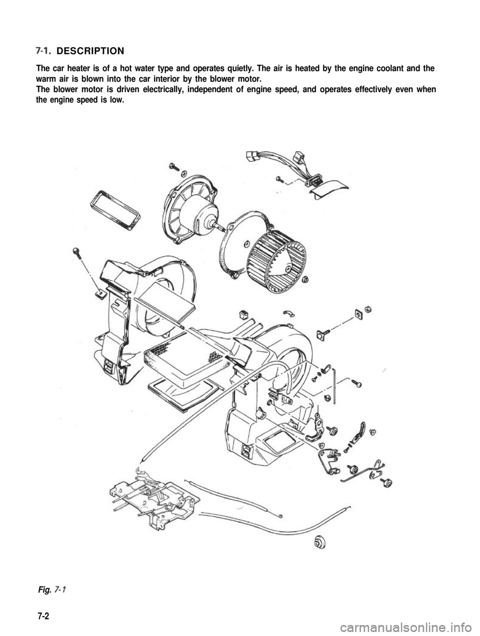 SUZUKI GRAND VITARA 1987 Service Repair Manual 7-l. DESCRIPTION
The car heater is of a hot water type and operates quietly. The air is heated by the engine coolant and the
warm air is blown into the car interior by the blower motor. The blower mot SUZUKI GRAND VITARA 1987 Service Repair Manual 7-l. DESCRIPTION
The car heater is of a hot water type and operates quietly. The air is heated by the engine coolant and the
warm air is blown into the car interior by the blower motor. The blower mot
