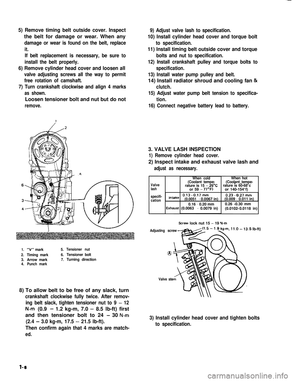 SUZUKI GRAND VITARA 1987  Service Repair Manual 5) Remove timing belt outside cover. Inspect
the belt for damage or wear. When any
damage or wear is found on the belt, replace
it.
If belt replacement is necessary, be sure to
install the belt proper