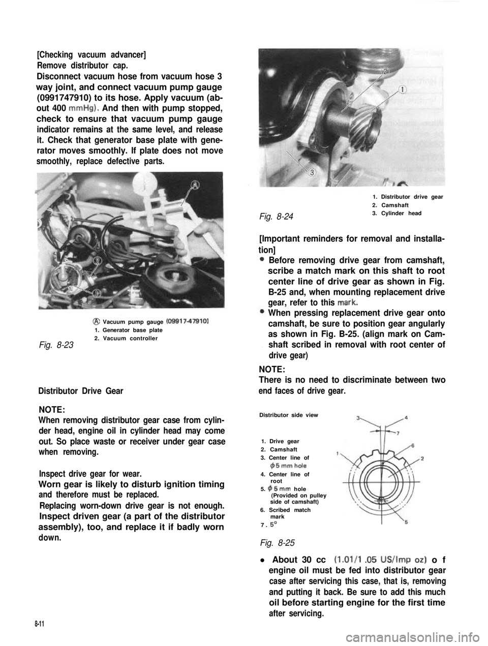 SUZUKI GRAND VITARA 1987  Service Repair Manual [Checking vacuum advancer]
Remove distributor cap.
Disconnect vacuum hose from vacuum hose 3
way joint, and connect vacuum pump gauge
(0991747910) to its hose. Apply vacuum (ab-
out 400 mmHg). And the