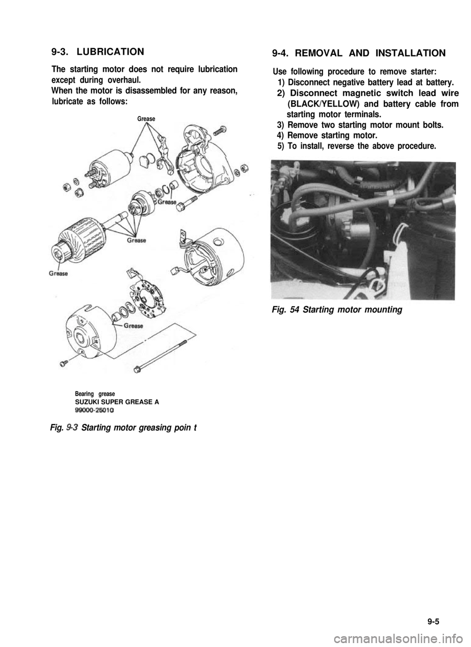 SUZUKI GRAND VITARA 1987 Service Repair Manual 9-3. LUBRICATION9-4. REMOVAL AND INSTALLATION
The starting motor does not require lubrication
except during overhaul.
When the motor is disassembled for any reason,
lubricate as follows:
Grease
Bearin SUZUKI GRAND VITARA 1987 Service Repair Manual 9-3. LUBRICATION9-4. REMOVAL AND INSTALLATION
The starting motor does not require lubrication
except during overhaul.
When the motor is disassembled for any reason,
lubricate as follows:
Grease
Bearin