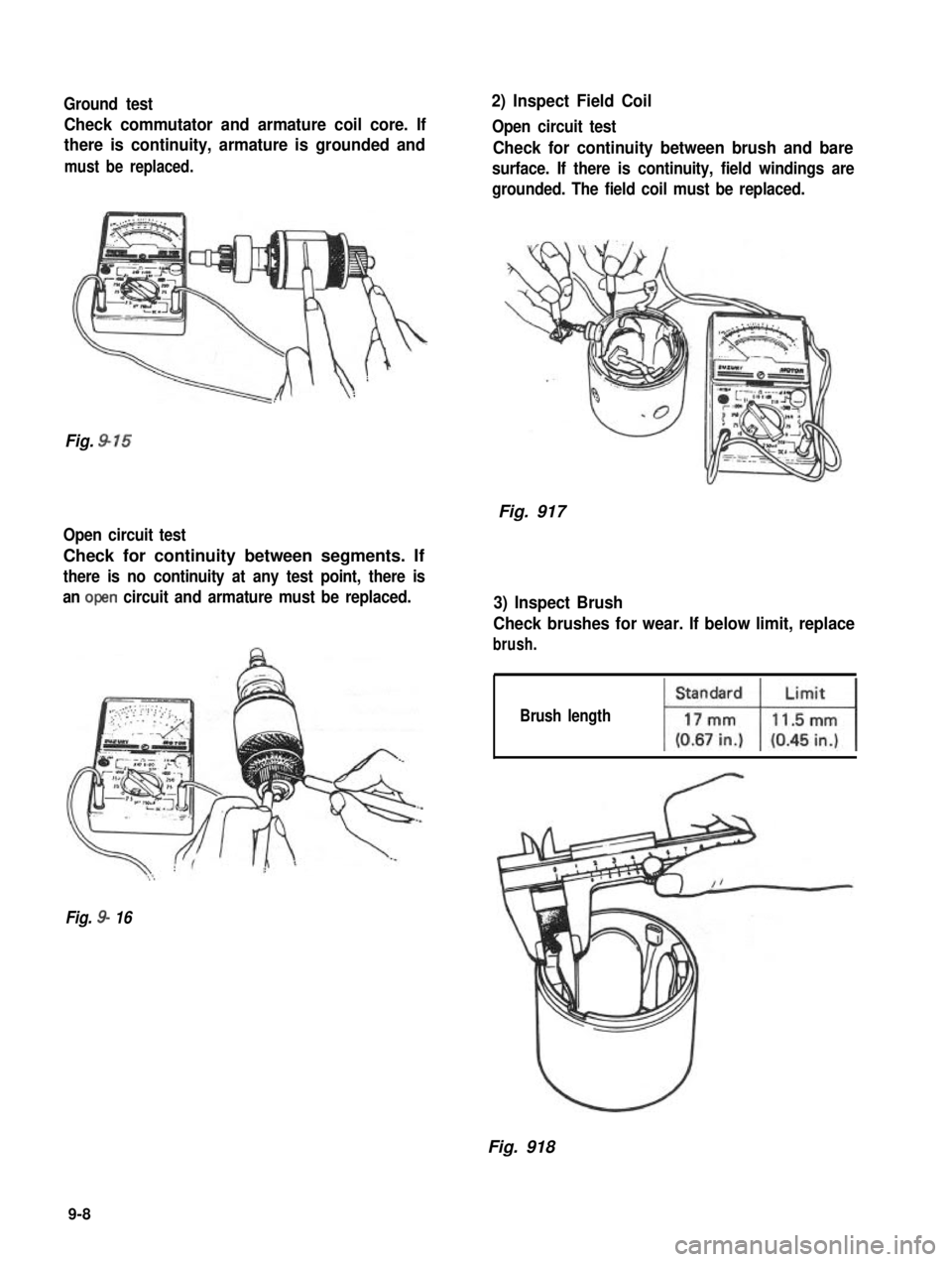 SUZUKI GRAND VITARA 1987 Service Repair Manual Ground test
Check commutator and armature coil core. If
there is continuity, armature is grounded and
must be replaced.
Fig. 915
Open circuit test
Check for continuity between segments. If
there is no SUZUKI GRAND VITARA 1987 Service Repair Manual Ground test
Check commutator and armature coil core. If
there is continuity, armature is grounded and
must be replaced.
Fig. 915
Open circuit test
Check for continuity between segments. If
there is no