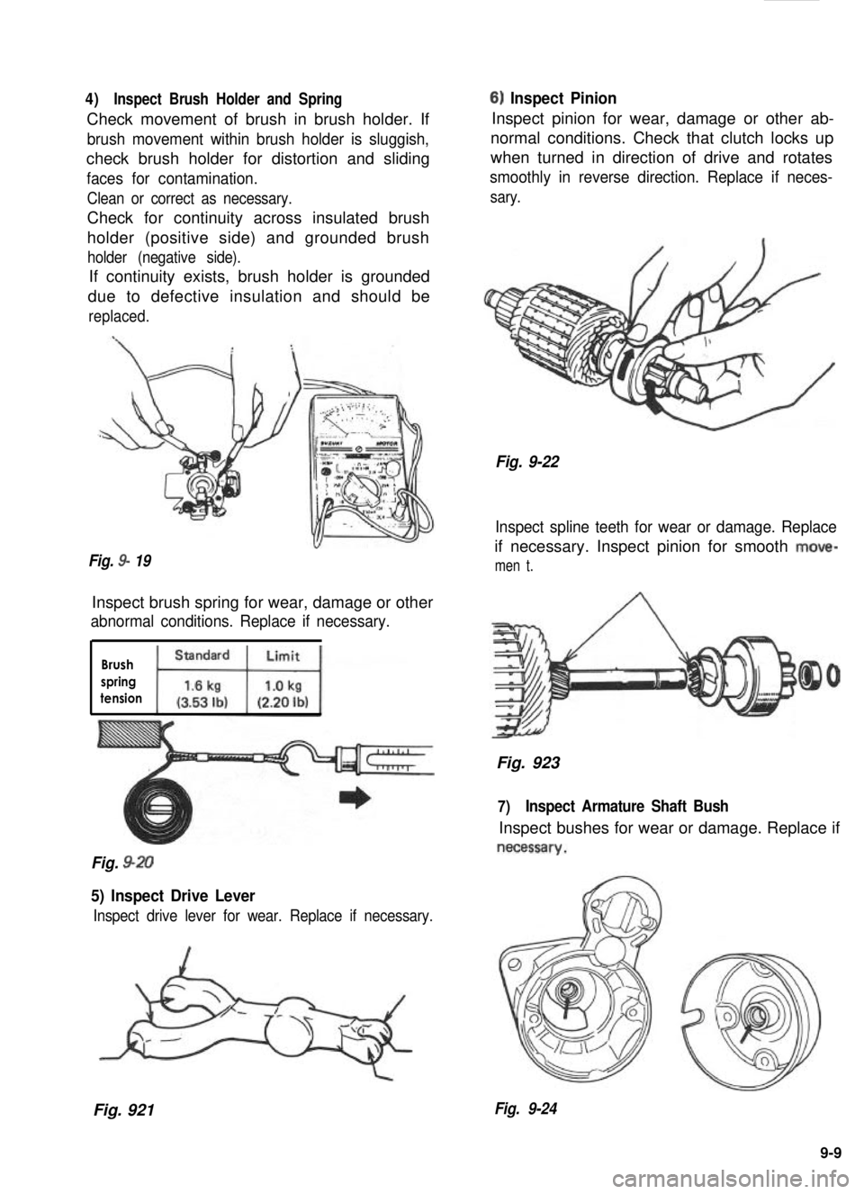 SUZUKI GRAND VITARA 1987 Service Repair Manual 4)Inspect Brush Holder and Spring
Check movement of brush in brush holder. If
brush movement within brush holder is sluggish,
check brush holder for distortion and sliding
faces for contamination.
Cle SUZUKI GRAND VITARA 1987 Service Repair Manual 4)Inspect Brush Holder and Spring
Check movement of brush in brush holder. If
brush movement within brush holder is sluggish,
check brush holder for distortion and sliding
faces for contamination.
Cle